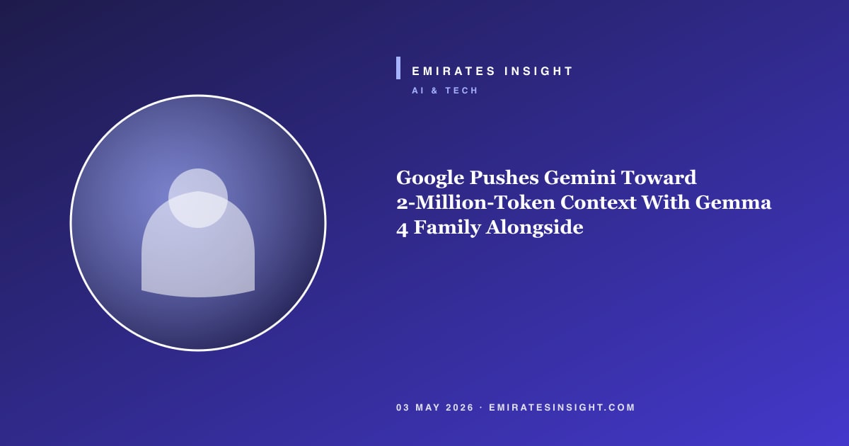 Google Pushes Gemini Toward 2-Million-Token Context With Gemma 4 Family Alongside