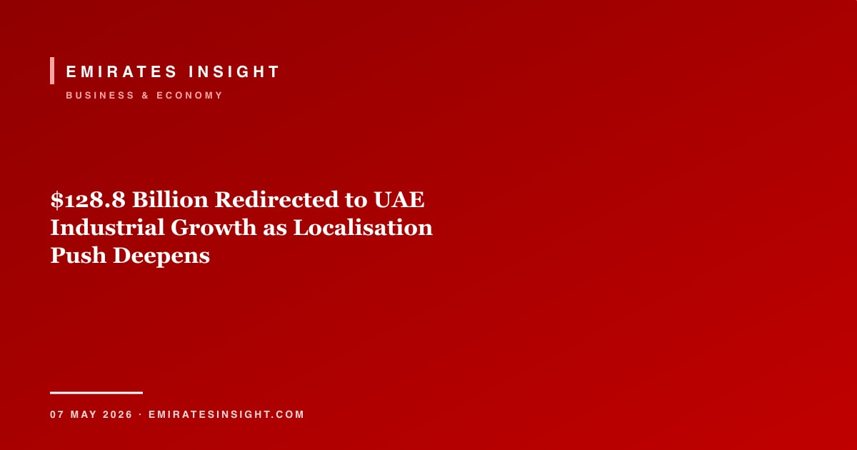 $128.8 Billion Redirected to UAE Industrial Growth as Localisation Push Deepens